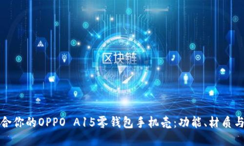 如何选择适合你的OPPO A15零钱包手机壳：功能、材质与风格大揭秘