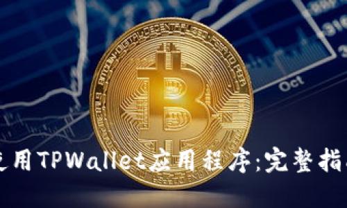 如何顺利下载并使用TPWallet应用程序：完整指南与用户体验分享