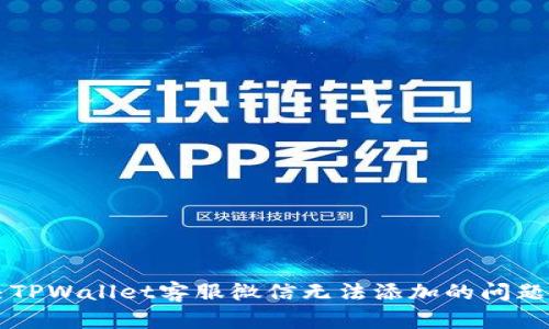 解决TPWallet客服微信无法添加的问题指南