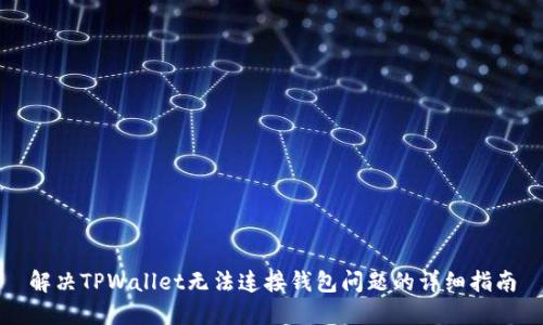解决TPWallet无法连接钱包问题的详细指南