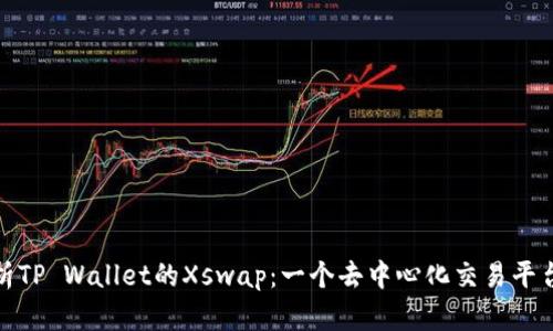 深度解析TP Wallet的Xswap：一个去中心化交易平台的全貌