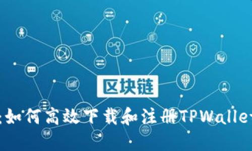 详细指南：如何高效下载和注册TPWallet应用程序
