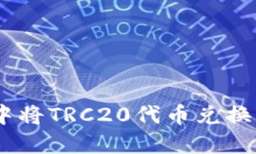 如何在火币钱包中将TRC20代币兑换为TRX的全面指南