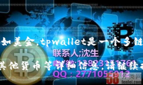 在tpwallet中，资产主要是以加密货币的形式存在，包括但不限于常见的数字资产如比特币、以太坊等，而非传统的法币如美金。tpwallet是一个多链钱包，支持多种区块链资产的存储和管理，因此用户的资产可能包括不同种类的加密货币，而不局限于美金的法定货币。

如果您想了解tpwallet的具体资产或功能，可以考虑查看它支持的资产类型、如何管理这些资产、以及如何将其转换为其他货币等详细信息。请继续提问，我将帮助您进一步了解。