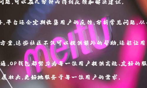   OP钱包客服联系方式与用户支持服务详解 / 
 guanjianci OP钱包, 客服, 联系方式, 用户支持 /guanjianci 

引言：数字钱包的崛起与用户支持的重要性
随着科技的迅猛发展，数字钱包逐渐成为现代人生活中不可或缺的一部分。特别是在金融科技不断创新的今天，如何安全、高效地管理自己的数字资产成为了每位用户的重要课题。OP钱包，作为一款备受欢迎的数字钱包应用，提供了多种功能来满足用户的需求。然而，用户在使用过程中难免会遇到疑问或问题，这时，及时、有效的客户支持显得尤为重要。

OP钱包简介
OP钱包是一个专注于数字资产管理和交易的应用，支持多种主流加密货币及其相关交易功能。用户可以通过OP钱包进行资产存储、钱包转账、交易记录查询等一系列功能。除了基本的功能，OP钱包还致力于为用户提供安全、稳定的使用体验，在区块链技术的支持下为用户的每一笔交易保驾护航。

使用OP钱包时的常见问题
尽管OP钱包在功能和服务上力求完善，但用户在使用的过程中仍会遇到各种各样的问题。例如，忘记密码、无法进行转账、充值不到账等。这些问题不仅影响了用户的使用体验，也可能导致用户资产的损失。因此，拥有一个有效的客服支持渠道，能够及时解决用户的困扰，是非常必要的。

OP钱包的客服联系方式
OP钱包的用户在遇到问题时，可以通过多种方式与客服团队取得联系。这些联系方式包括：官方网站的在线聊天、电子邮件支持以及社交媒体平台的官方账号。虽然许多用户常常通过在线聊天快速获取帮助，但对于某些复杂的问题，直接拨打电话联系人工客服也是一种有效的解决方式。

预约人工电话支持的方法
如果用户希望通过电话与OP钱包的客服团队联系，他们可以通过以下几个步骤来获取人工支持。首先，访问OP钱包的官方网站。在网站的底部或“联系我们”页面中，通常会列出客服电话。用户需要记录下这个号码，并在客服的工作时间拨打联系。
除了直接拨打电话外，一些平台还提供了预约功能，用户可以在特定时间内预约客服电话，以便获得更为详细的指导和帮助。这种方式能有效减少等待时间，同时确保用户能够获得个性化的支持。

使用电子邮件和在线聊天的替代方案
对于不喜欢拨打电话的用户，OP钱包还提供了其他的客服渠道。例如，用户可以选择通过电子邮件向支持团队发送详细的请求，描述遇到的问题。发送电子邮件的一个好处是，用户可以在邮件中详细描述自己的情况，提供截图或其他相关信息，帮助客服更快地理解并解决问题。
在线聊天功能是另一种快速解决问题的方式。用户只需在OP钱包的官方网站上找到聊天窗口，就可以与在线客服实时沟通。这种方式适合处理简单的问题，可以在几分钟内得到反馈和解决建议。

提高用户体验的措施
为了提升用户的整体体验，OP钱包致力于客户服务流程。例如，定期对客服团队进行培训，确保团队能够熟练掌握所有产品知识和解决问题的技能。此外，平台还会定期收集用户的反馈，分析常见问题，从而持续改进服务质量。

社区支持与其他资源
除了官方客服外，用户还可以通过各种在线论坛、社交媒体群组等社区获得支持。在这些平台上，许多经验丰富的用户愿意分享自己的使用经验和解决方案。这些社区不仅可以提供额外的帮助，还能让用户感受到一个温暖的支持网络。

总结：全面的 用户支持是OP钱包的重要组成部分
作为一款优质的数字钱包应用，OP钱包不仅注重技术创新和用户体验，更认识到客户支持的重要性。无论用户选择哪种联系方法，从拨打电话到在线沟通，OP钱包都努力为每一位用户提供高效、友好的服务。对于使用数字钱包的用户来说，拥有一套完善的支持体系是确保资产安全和管理方便的关键。

如果您对OP钱包的功能或服务有疑问，欢迎通过上述渠道与客服团队取得联系，获取快速解决方案。只有与用户保持紧密的联系，才能让OP钱包不断发展壮大，更好地服务于每一位用户的需求。