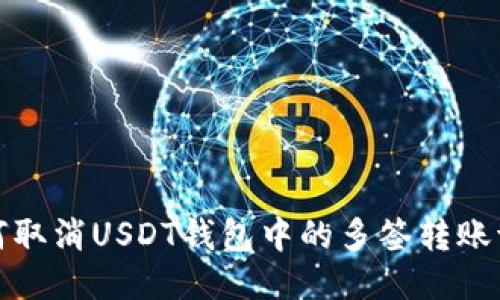 如何取消USDT钱包中的多签转账请求