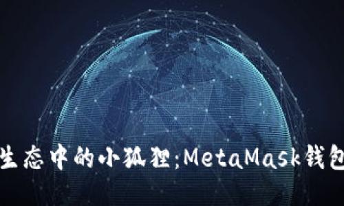探索以太坊生态中的小狐狸：MetaMask钱包的全面指南