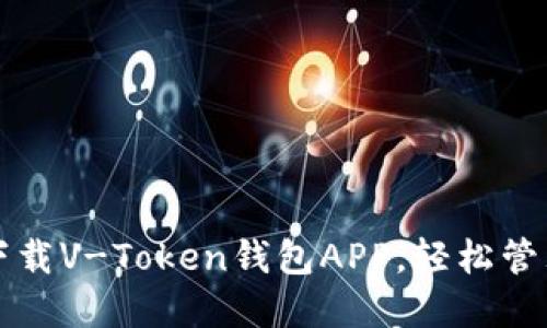 一步一步教你下载V-Token钱包APP，轻松管理你的数字资产