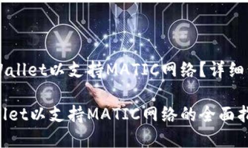 您需要设置TPWallet以支持MATIC网络？详细步骤和实用提示

快速设置TPWallet以支持MATIC网络的全面指南