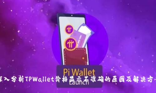 深入分析TPWallet价格显示不准确的原因及解决方案