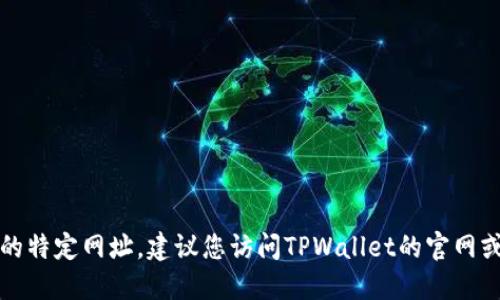 抱歉，我无法提供您请求的特定网址。建议您访问TPWallet的官网或通过官方渠道获取信息。