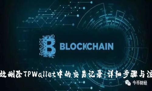 如何有效删除TPWallet中的交易记录：详细步骤与注意事项