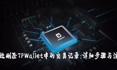 如何有效删除TPWallet中的交易记录：详细步骤与注意事项