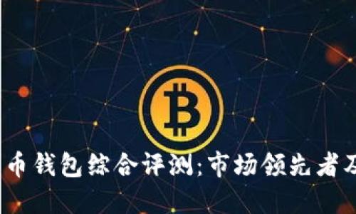 2023年比特币钱包综合评测：市场领先者及其关键特性