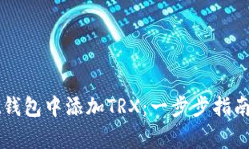 如何在TPWallet钱包中添加TRX：一步步指南与常见问题解答