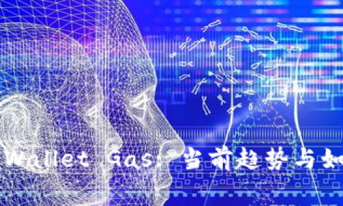 全面解析TPWallet Gas: 当前趋势与如何交易费用