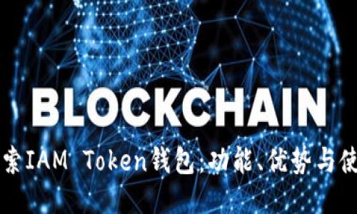 深入探索IAM Token钱包：功能、优势与使用指南