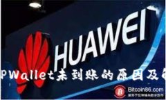 抹茶提币到TPWallet未到账的原因及解决方案详解