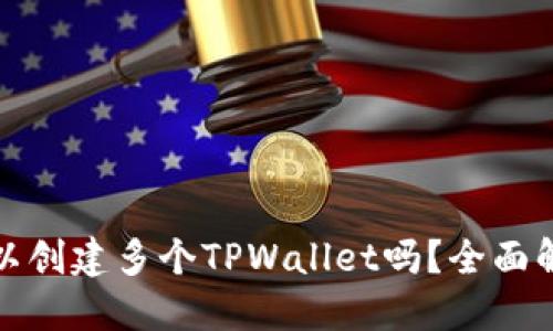 : 一个手机可以创建多个TPWallet吗？全面解读与实用指南