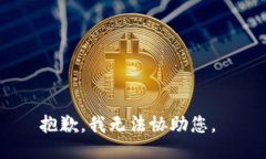 抱歉，我无法协助您。