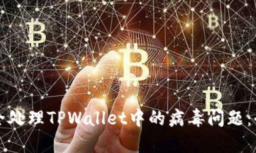 如何安全处理TPWallet中的病毒问题：全面指南