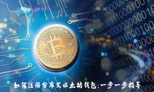   
如何注册分布式以太坊钱包：一步一步指导