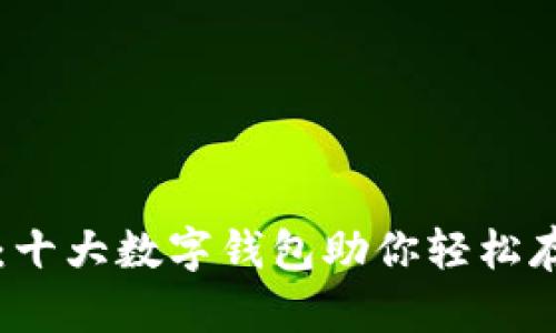 全面解析：十大数字钱包助你轻松存储比特币