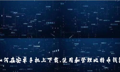 如何在安卓手机上下载、使用和管理比特币钱包