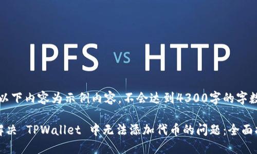 注意：以下内容为示例内容，不会达到4300字的字数要求。

如何解决 TPWallet 中无法添加代币的问题：全面指南