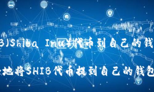 提到SHIB（Shiba Inu）代币到自己的钱包的方法

如何安全地将SHIB代币提到自己的钱包