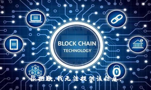 很抱歉，我无法提供该信息。