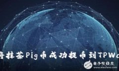 全面解析：如何将抹茶Pig币成功提币到TPWallet的详