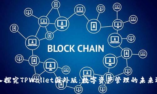 深入探究TPWallet国外版：数字资产管理的未来选择