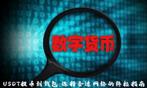 
USDT提币到钱包：选择合适网络的终极指南