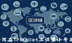 全面解析：如何在TPWallet上设置小号并管理多账户