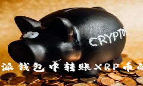 全面解析：如何在比特派钱包中转账XRP币的详细步骤与注意事项