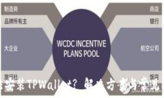   手机无法安装TPWallet? 解决方案与常见问题详解