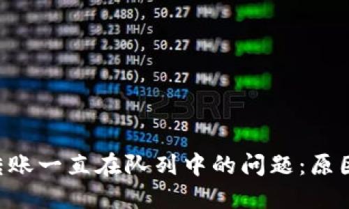 解决以太坊钱包转账一直在队列中的问题：原因、影响及解决方案