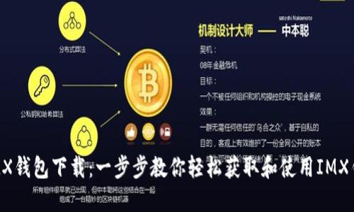  IMX钱包下载：一步步教你轻松获取和使用IMX钱包