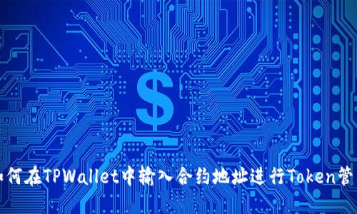 如何在TPWallet中输入合约地址进行Token管理