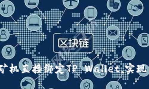 深入探索：如何将矿机直接绑定TP Wallet，实现高效加密货币管理