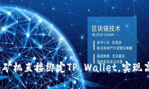 深入探索：如何将矿机直接绑定TP Wallet，实现高效加密货币管理