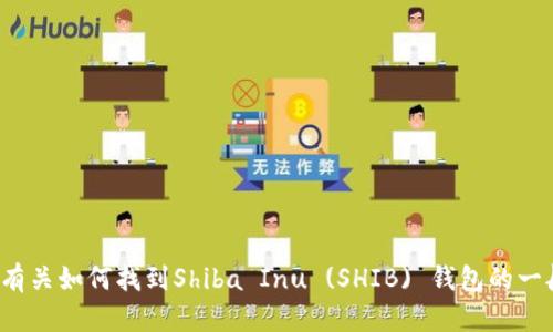 在这里，我无法提供具体的实时数据或直接访问信息，但我可以为你提供有关如何找到Shiba Inu (SHIB) 钱包的一般指导和背景知识。如果你有其他问题或需要更详细的信息，随时告诉我！