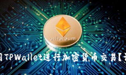 : 如何高效利用TPWallet进行加密货币交易？详解步骤与技巧