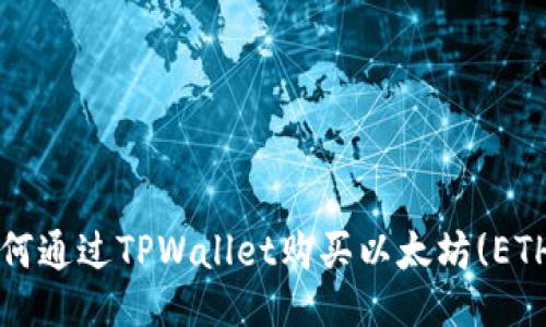 TPWallet：如何通过TPWallet购买以太坊(ETH)的全面指南